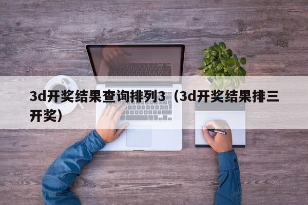 3d开奖结果查询排列3（3d开奖结果排三开奖）