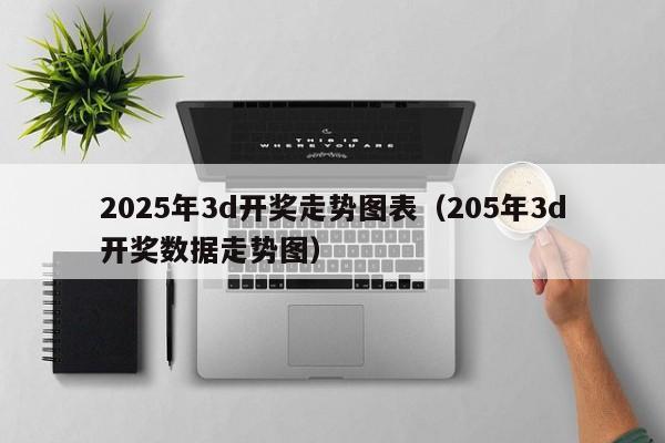 2025年3d开奖走势图表（205年3d开奖数据走势图）