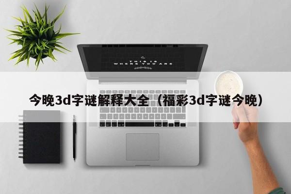 今晚3d字谜解释大全（福彩3d字谜今晚）