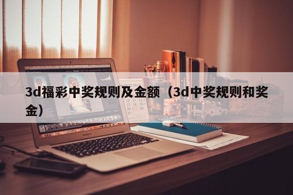 3d福彩中奖规则及金额（3d中奖规则和奖金）