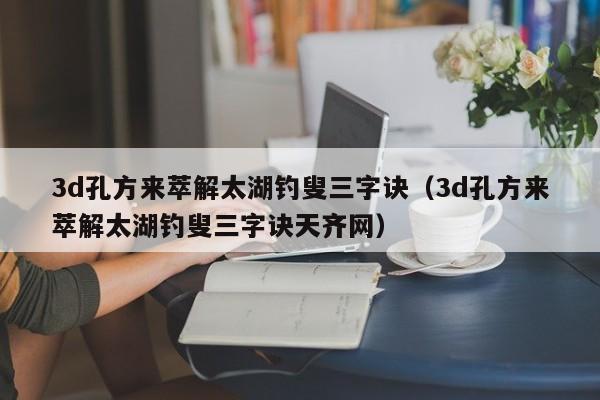 3d孔方来萃解太湖钓叟三字诀（3d孔方来萃解太湖钓叟三字诀天齐网）