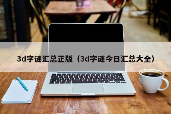 3d字谜汇总正版（3d字谜今日汇总大全）