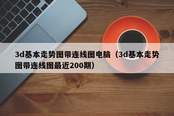 3d基本走势图带连线图电脑（3d基本走势图带连线图最近200期）
